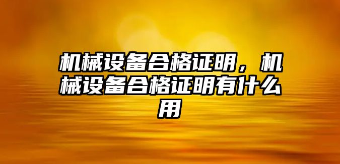 機械設(shè)備合格證明，機械設(shè)備合格證明有什么用