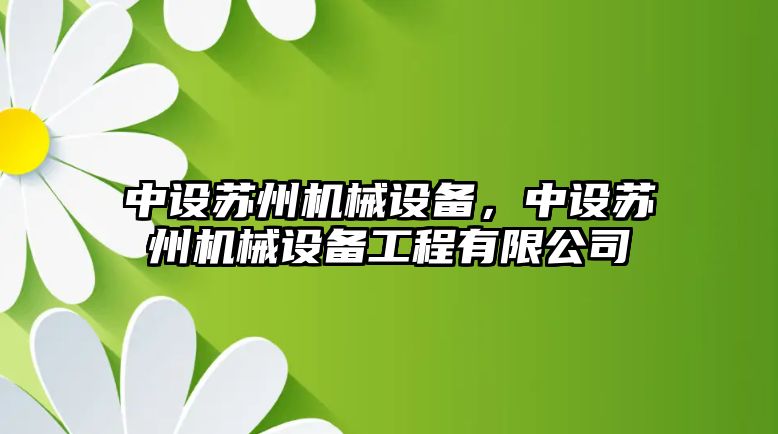 中設(shè)蘇州機械設(shè)備，中設(shè)蘇州機械設(shè)備工程有限公司