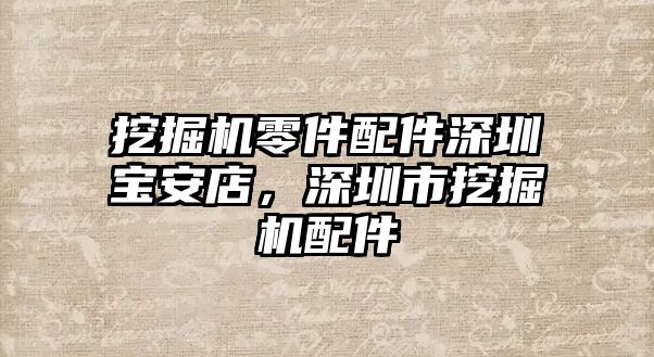 挖掘機零件配件深圳寶安店，深圳市挖掘機配件