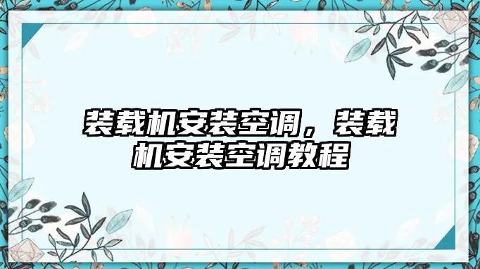 裝載機(jī)安裝空調(diào)，裝載機(jī)安裝空調(diào)教程