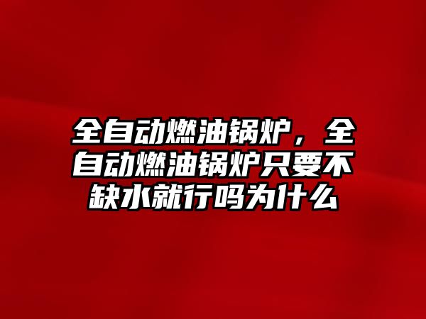 全自動燃油鍋爐，全自動燃油鍋爐只要不缺水就行嗎為什么