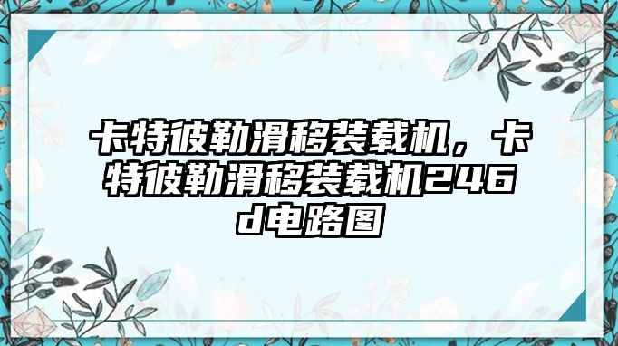 卡特彼勒滑移裝載機，卡特彼勒滑移裝載機246d電路圖