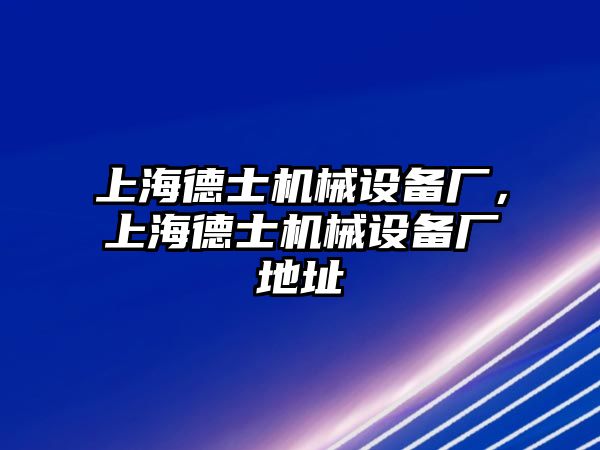 上海德士機(jī)械設(shè)備廠，上海德士機(jī)械設(shè)備廠地址