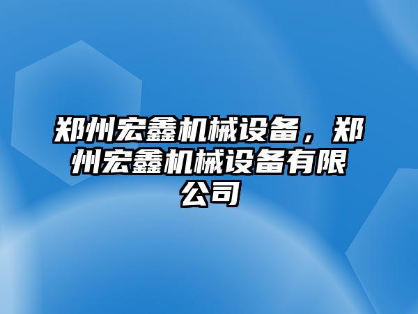 鄭州宏鑫機械設(shè)備，鄭州宏鑫機械設(shè)備有限公司