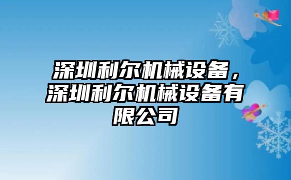 深圳利爾機(jī)械設(shè)備，深圳利爾機(jī)械設(shè)備有限公司