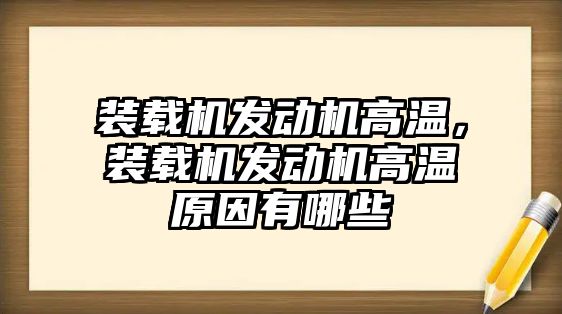 裝載機發(fā)動機高溫，裝載機發(fā)動機高溫原因有哪些