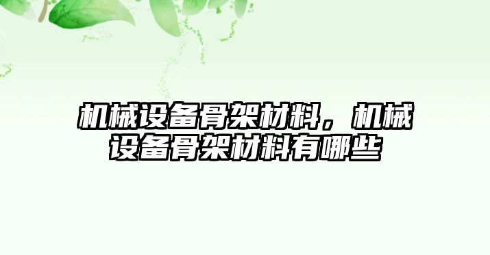 機(jī)械設(shè)備骨架材料，機(jī)械設(shè)備骨架材料有哪些