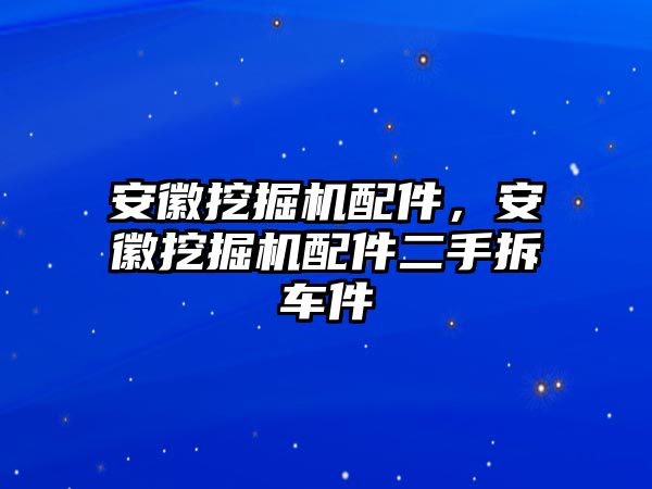 安徽挖掘機(jī)配件，安徽挖掘機(jī)配件二手拆車件