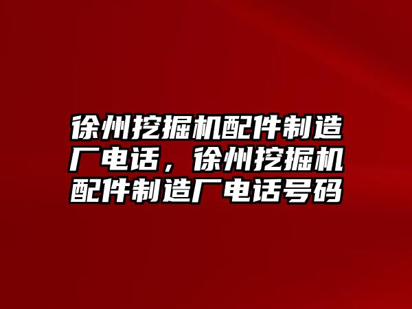 徐州挖掘機配件制造廠電話，徐州挖掘機配件制造廠電話號碼