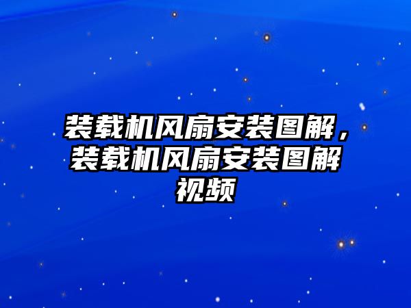 裝載機風扇安裝圖解，裝載機風扇安裝圖解視頻