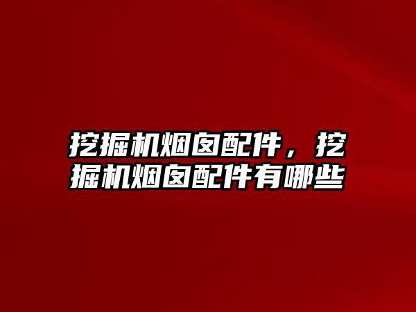 挖掘機煙囪配件，挖掘機煙囪配件有哪些