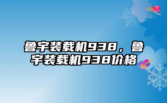 魯宇裝載機(jī)938，魯宇裝載機(jī)938價(jià)格