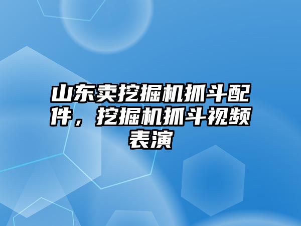 山東賣挖掘機(jī)抓斗配件，挖掘機(jī)抓斗視頻表演