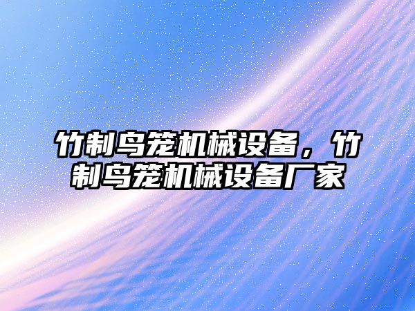 竹制鳥籠機(jī)械設(shè)備，竹制鳥籠機(jī)械設(shè)備廠家