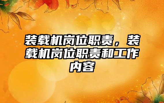 裝載機崗位職責，裝載機崗位職責和工作內(nèi)容