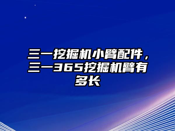 三一挖掘機(jī)小臂配件，三一365挖掘機(jī)臂有多長