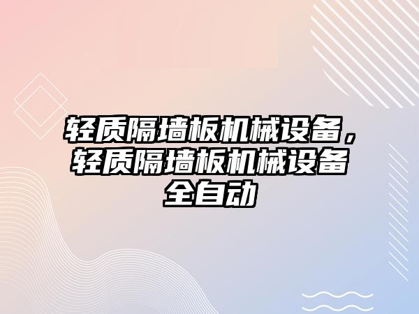 輕質(zhì)隔墻板機械設(shè)備，輕質(zhì)隔墻板機械設(shè)備全自動