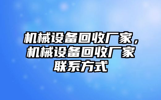 機(jī)械設(shè)備回收廠家，機(jī)械設(shè)備回收廠家聯(lián)系方式