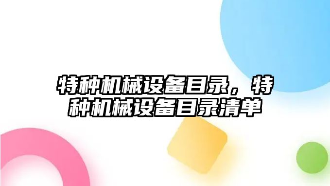 特種機械設(shè)備目錄，特種機械設(shè)備目錄清單