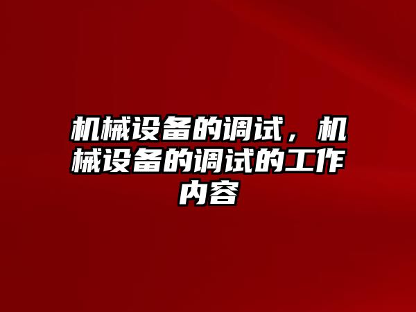 機械設備的調(diào)試，機械設備的調(diào)試的工作內(nèi)容