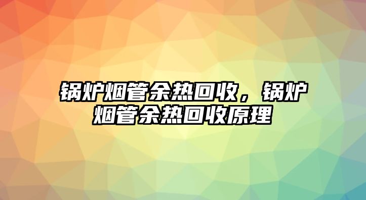 鍋爐煙管余熱回收，鍋爐煙管余熱回收原理