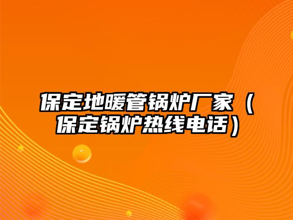 保定地暖管鍋爐廠家（保定鍋爐熱線電話）