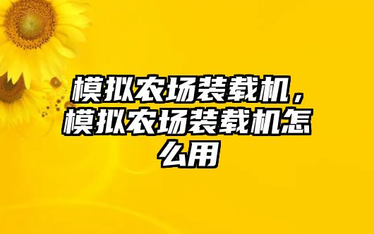 模擬農(nóng)場(chǎng)裝載機(jī)，模擬農(nóng)場(chǎng)裝載機(jī)怎么用