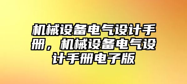 機械設(shè)備電氣設(shè)計手冊，機械設(shè)備電氣設(shè)計手冊電子版