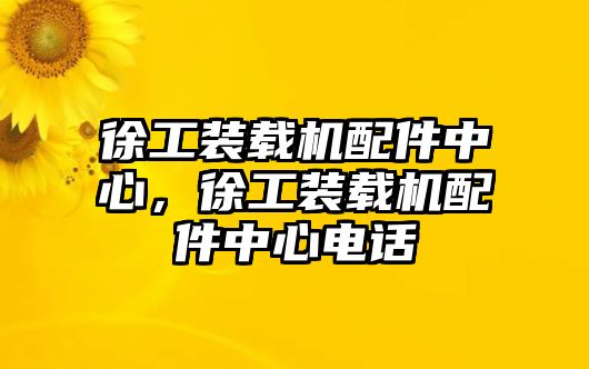 徐工裝載機配件中心，徐工裝載機配件中心電話