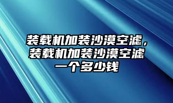 裝載機(jī)加裝沙漠空濾，裝載機(jī)加裝沙漠空濾一個(gè)多少錢