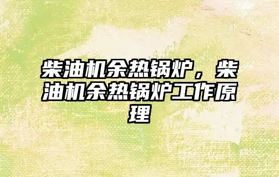 柴油機(jī)余熱鍋爐，柴油機(jī)余熱鍋爐工作原理