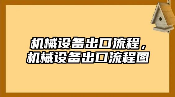 機(jī)械設(shè)備出口流程，機(jī)械設(shè)備出口流程圖