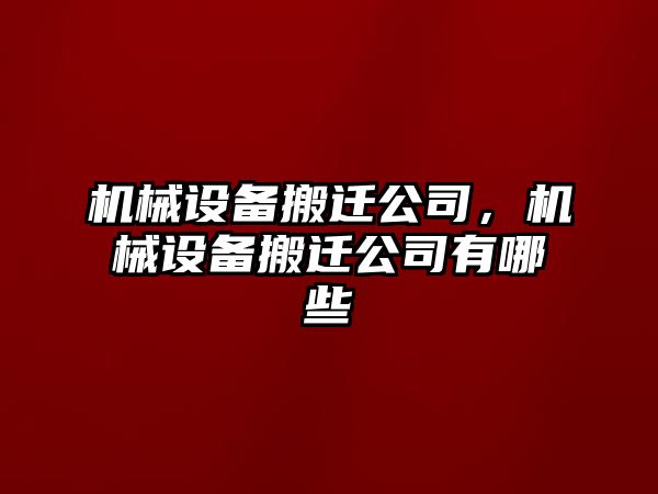 機(jī)械設(shè)備搬遷公司，機(jī)械設(shè)備搬遷公司有哪些