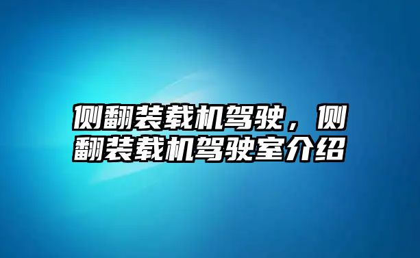 側(cè)翻裝載機駕駛，側(cè)翻裝載機駕駛室介紹