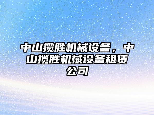 中山攬勝機(jī)械設(shè)備，中山攬勝機(jī)械設(shè)備租賃公司