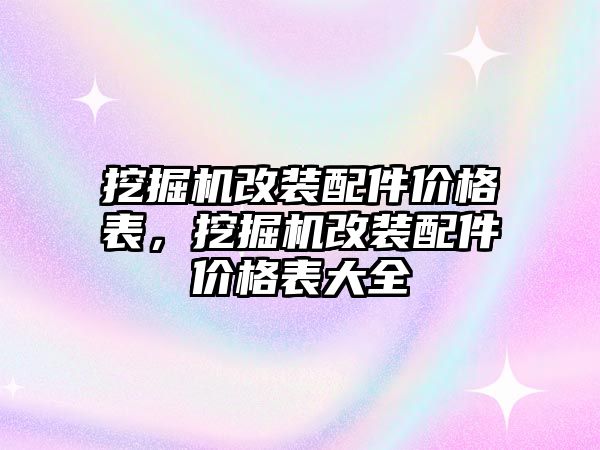 挖掘機(jī)改裝配件價格表，挖掘機(jī)改裝配件價格表大全