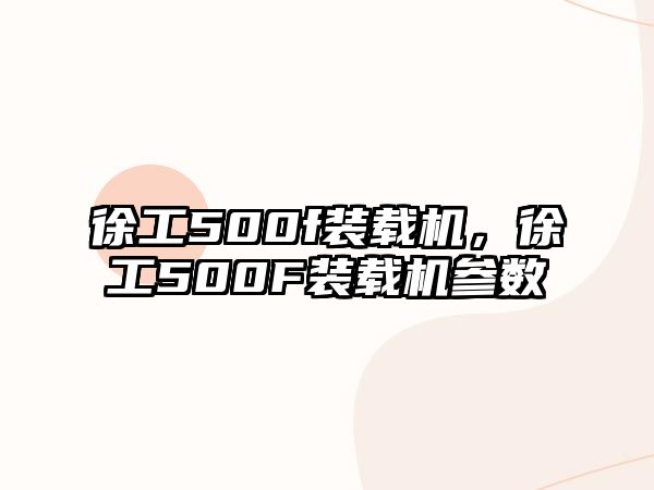 徐工500f裝載機(jī)，徐工500F裝載機(jī)參數(shù)