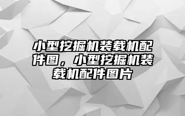 小型挖掘機裝載機配件圖，小型挖掘機裝載機配件圖片