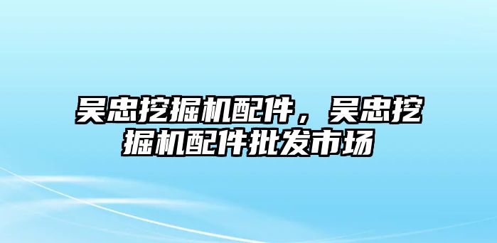 吳忠挖掘機配件，吳忠挖掘機配件批發(fā)市場