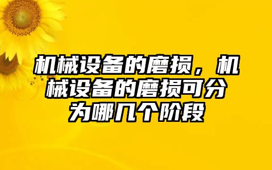 機(jī)械設(shè)備的磨損，機(jī)械設(shè)備的磨損可分為哪幾個(gè)階段