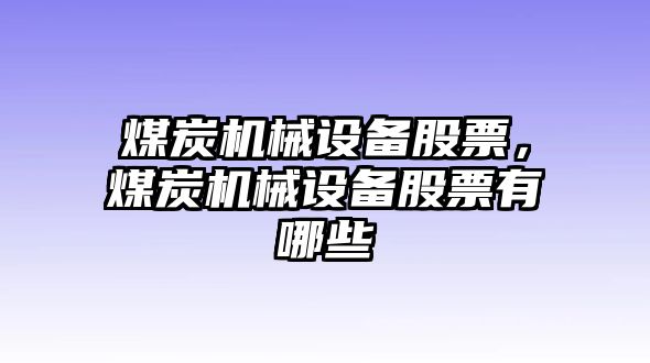 煤炭機(jī)械設(shè)備股票，煤炭機(jī)械設(shè)備股票有哪些