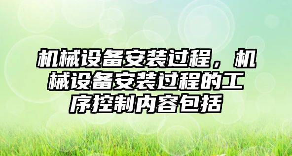 機械設(shè)備安裝過程，機械設(shè)備安裝過程的工序控制內(nèi)容包括