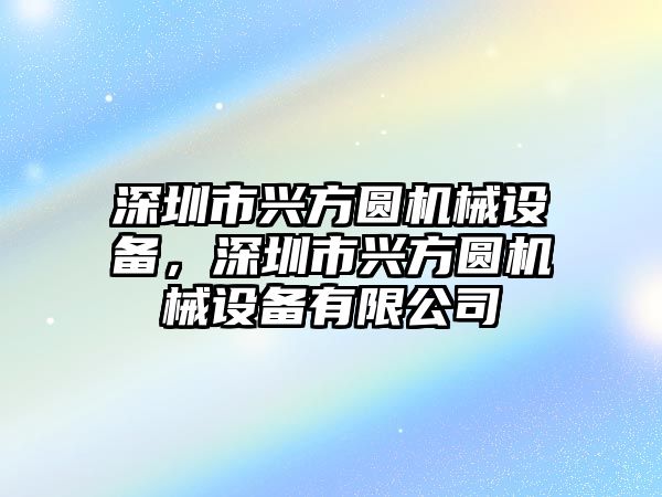 深圳市興方圓機(jī)械設(shè)備，深圳市興方圓機(jī)械設(shè)備有限公司