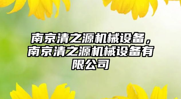 南京清之源機械設(shè)備，南京清之源機械設(shè)備有限公司