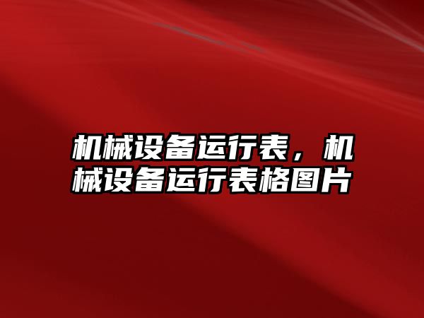 機(jī)械設(shè)備運(yùn)行表，機(jī)械設(shè)備運(yùn)行表格圖片