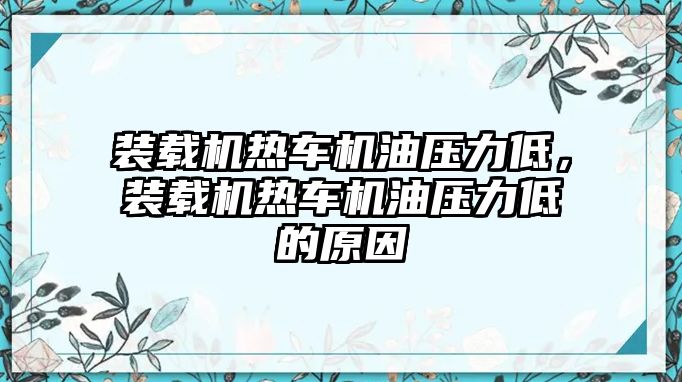 裝載機熱車機油壓力低，裝載機熱車機油壓力低的原因