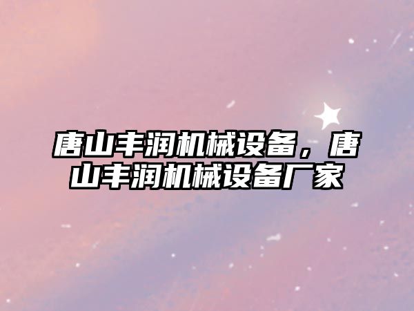 唐山豐潤機械設備，唐山豐潤機械設備廠家