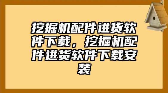 挖掘機(jī)配件進(jìn)貨軟件下載，挖掘機(jī)配件進(jìn)貨軟件下載安裝