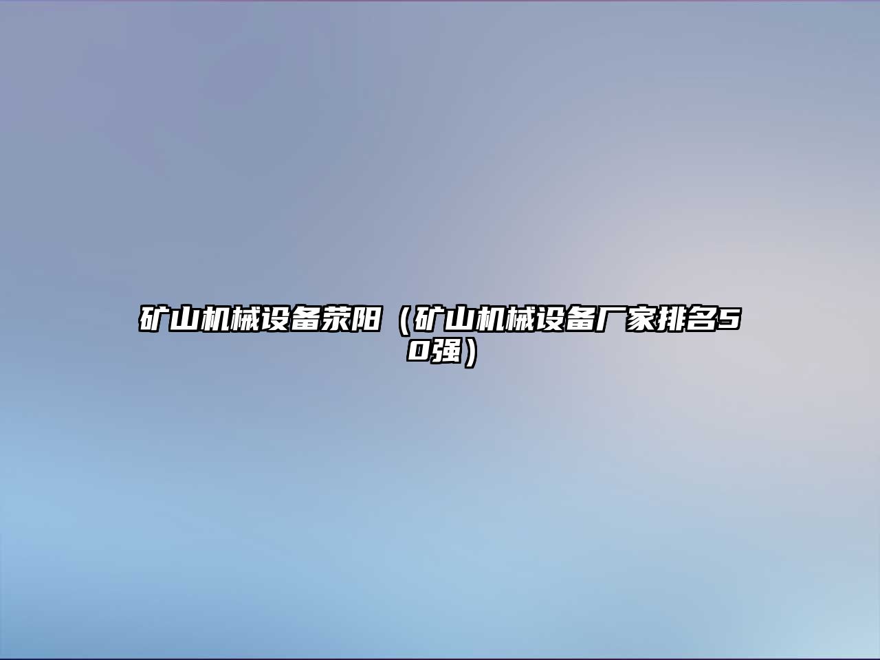 礦山機(jī)械設(shè)備滎陽(yáng)（礦山機(jī)械設(shè)備廠家排名50強(qiáng)）