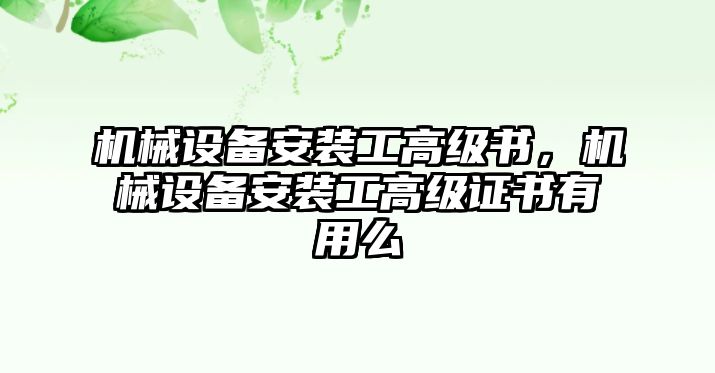 機(jī)械設(shè)備安裝工高級(jí)書，機(jī)械設(shè)備安裝工高級(jí)證書有用么